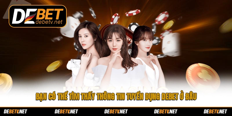 Bạn có thể tìm thấy thông tin tuyển dụng Debet ở đâu?