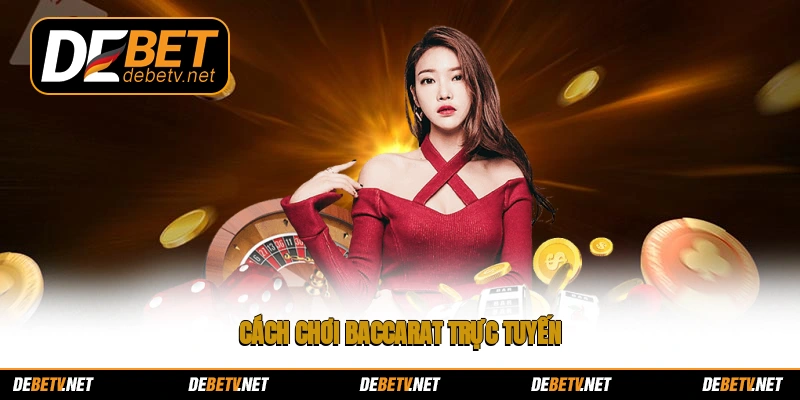 Cách chơi Baccarat trực tuyến
