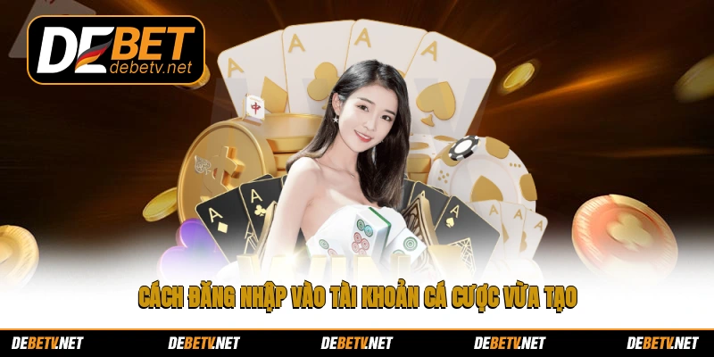 Cách đăng nhập vào tài khoản cá cược vừa tạo
