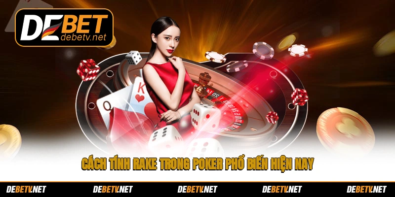 Cách tính rake trong Poker phổ biến hiện nay