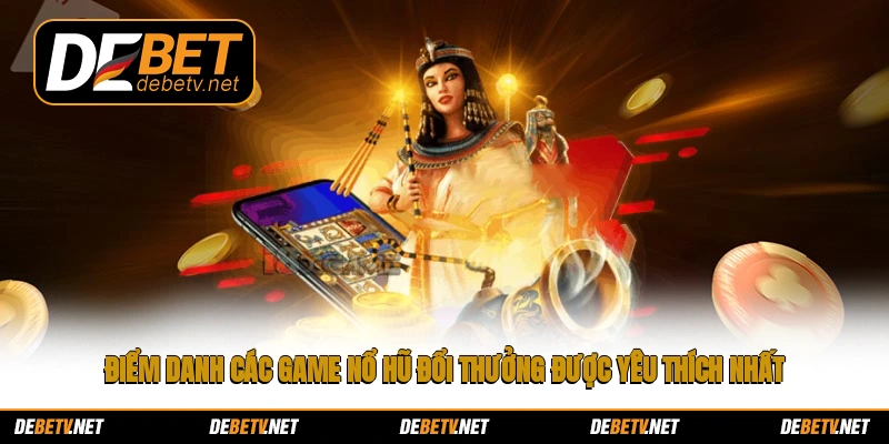 Điểm danh các game nổ hũ đổi thưởng được yêu thích nhất