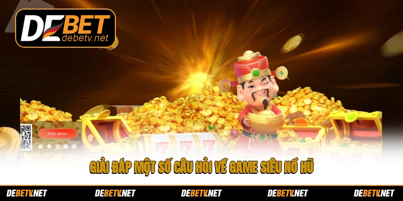 Giải đáp một số câu hỏi về game siêu nổ hũ