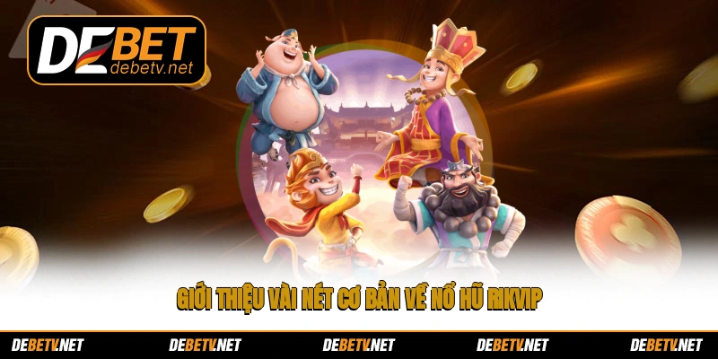 Giới thiệu vài nét cơ bản về nổ hũ Rikvip
