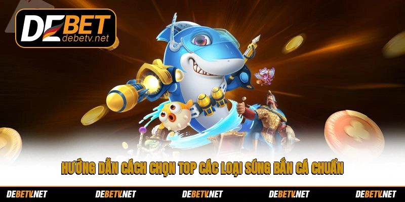 Hướng dẫn cách chọn top các loại súng bắn cá chuẩn
