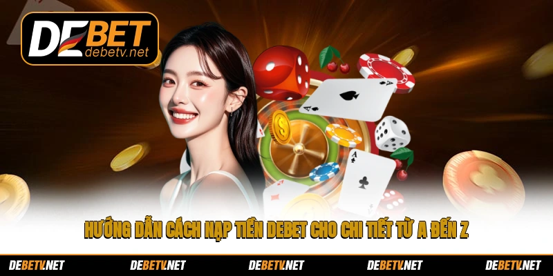 Hướng dẫn cách nạp tiền Debet cho chi tiết từ A đến Z