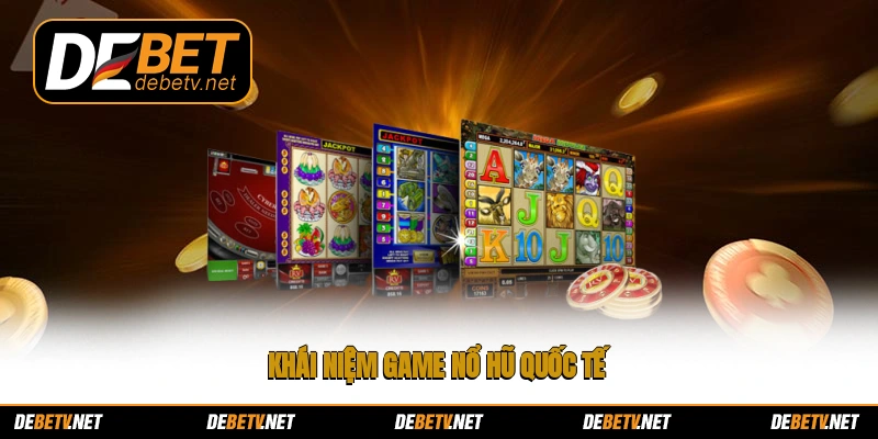 Khái niệm game nổ hũ quốc tế