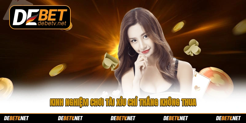 Kinh nghiệm chơi tài xỉu chỉ thắng không thua