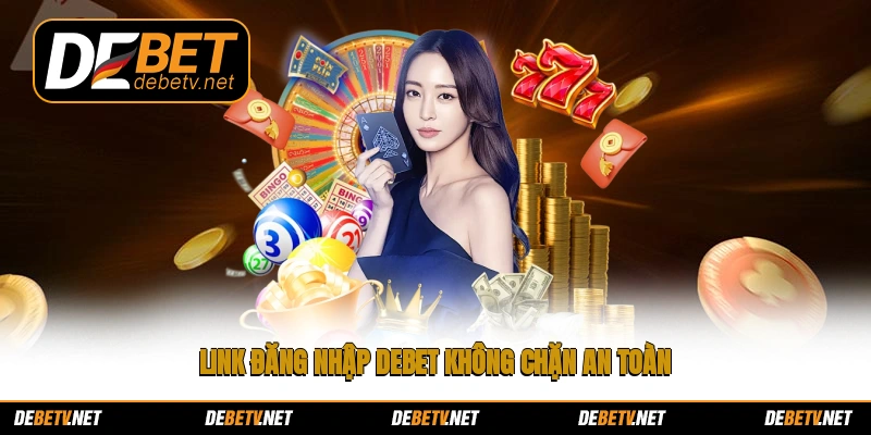 Link đăng nhập Debet không chặn, an toàn