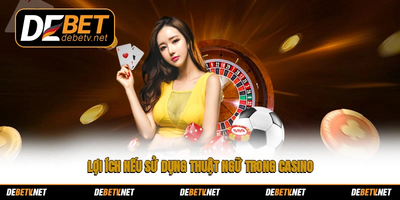 Lợi ích nếu sử dụng thuật ngữ trong casino