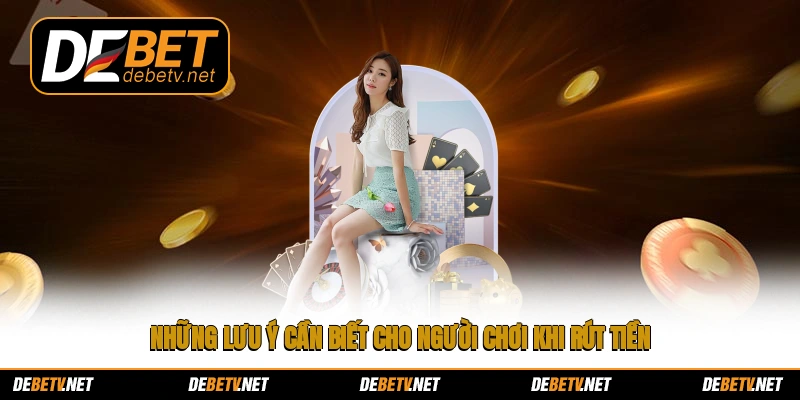 Những lưu ý cần biết cho người chơi khi rút tiền