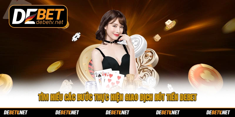 Tìm hiểu các bước thực hiện giao dịch rút tiền Debet