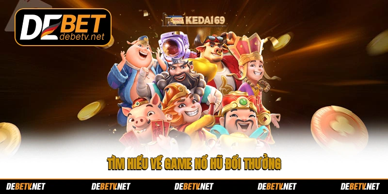 Tìm hiểu về game nổ hũ đổi thưởng
