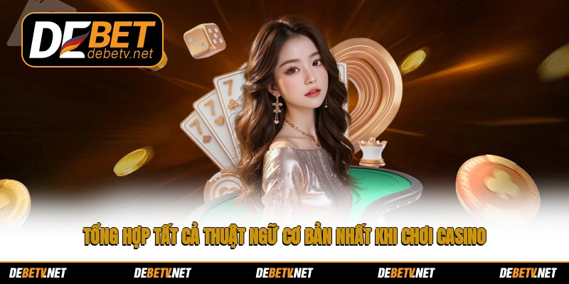 Tổng hợp tất cả thuật ngữ cơ bản nhất khi chơi casino