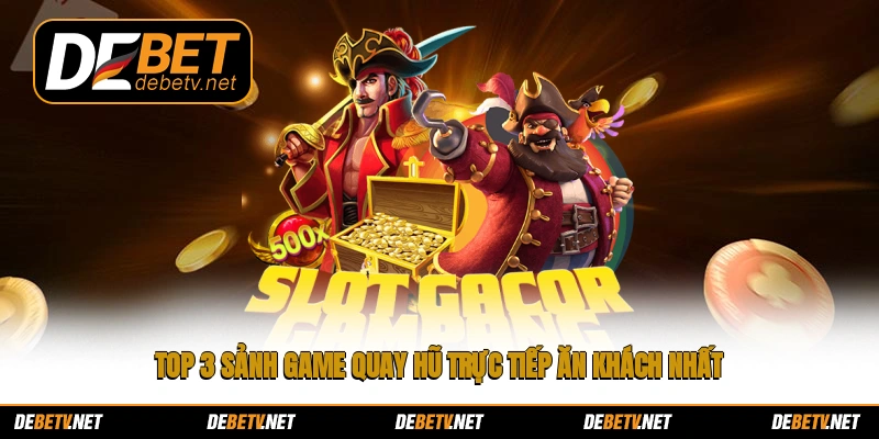 Top 3 sảnh game quay hũ trực tiếp ăn khách nhất