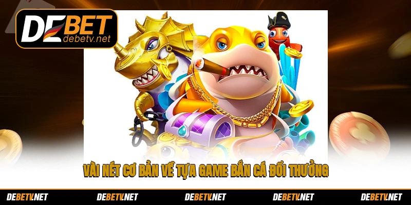 Vài nét cơ bản về tựa game bắn cá đổi thưởng