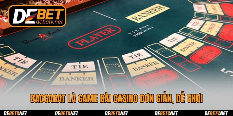 Baccarat là game bài casino đơn giản, dễ chơi